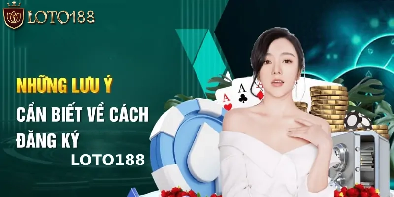 Ba lưu ý quan trọng phải nhớ khi đăng ký LOTO188