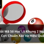 Giải Mã Số Học Lô Khung 2 Ngày Cực Chuẩn Xác Và Hiệu Quả